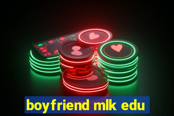 boyfriend mlk edu